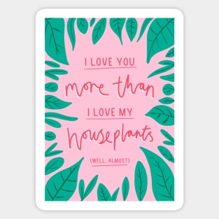 I love you more than I love my houseplants Sticker